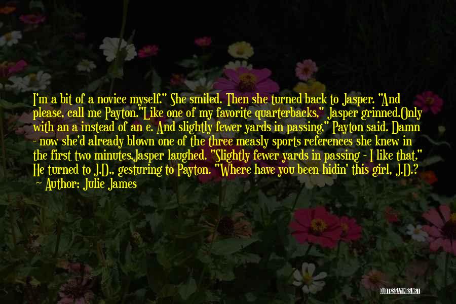 Julie James Quotes: I'm A Bit Of A Novice Myself. She Smiled. Then She Turned Back To Jasper. And Please, Call Me Payton.like