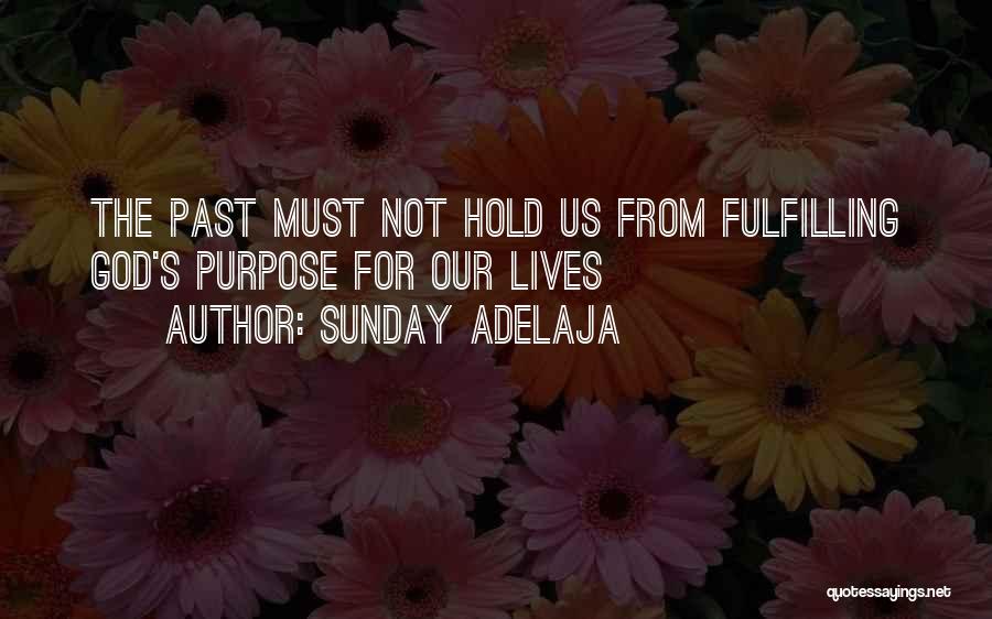 Sunday Adelaja Quotes: The Past Must Not Hold Us From Fulfilling God's Purpose For Our Lives