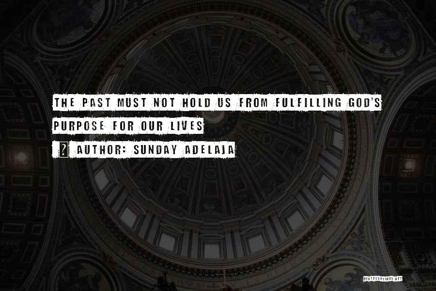 Sunday Adelaja Quotes: The Past Must Not Hold Us From Fulfilling God's Purpose For Our Lives