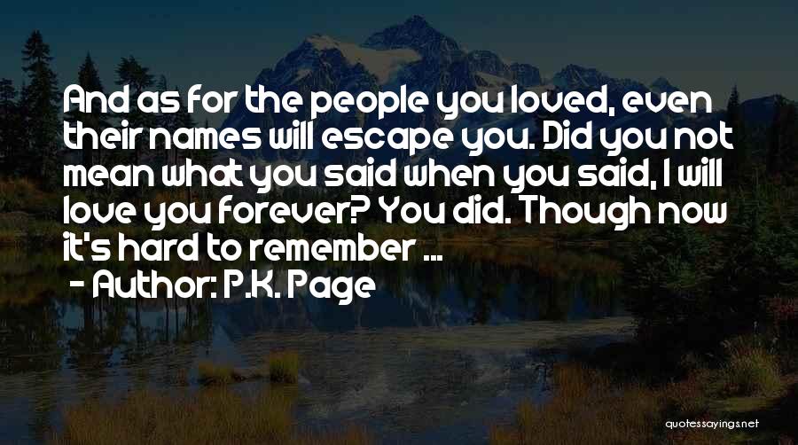 P.K. Page Quotes: And As For The People You Loved, Even Their Names Will Escape You. Did You Not Mean What You Said