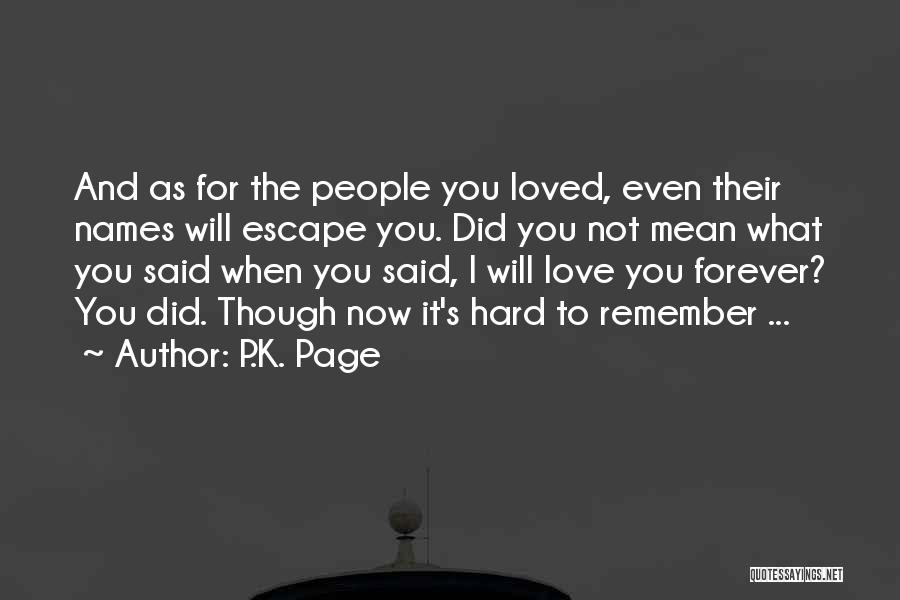 P.K. Page Quotes: And As For The People You Loved, Even Their Names Will Escape You. Did You Not Mean What You Said