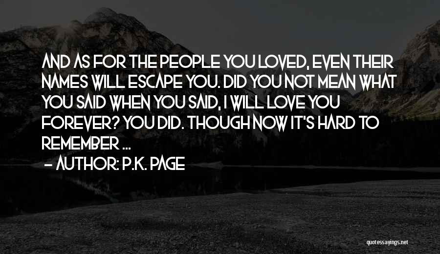 P.K. Page Quotes: And As For The People You Loved, Even Their Names Will Escape You. Did You Not Mean What You Said