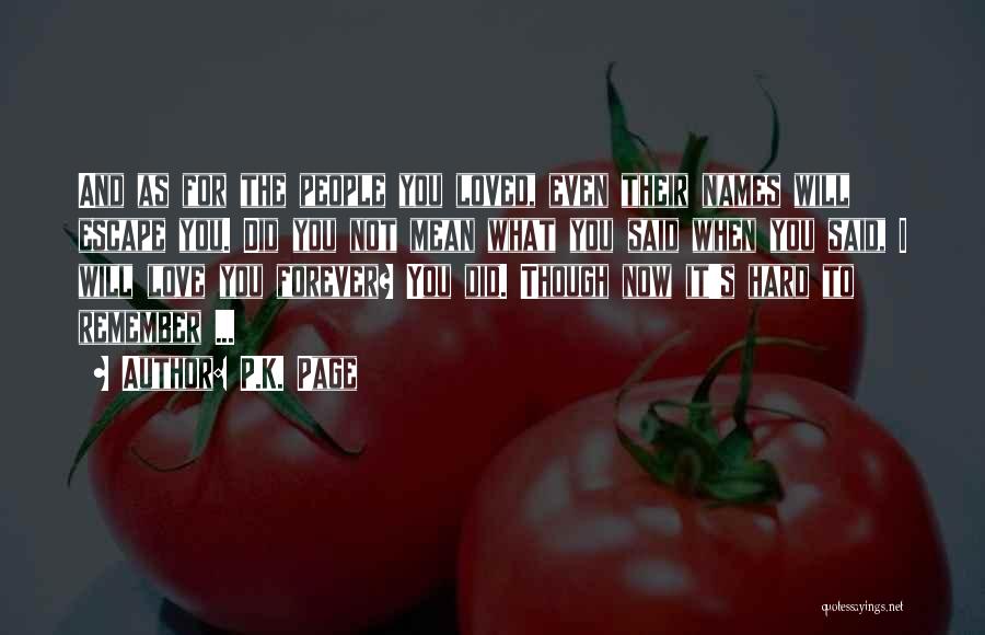 P.K. Page Quotes: And As For The People You Loved, Even Their Names Will Escape You. Did You Not Mean What You Said