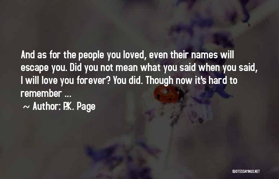 P.K. Page Quotes: And As For The People You Loved, Even Their Names Will Escape You. Did You Not Mean What You Said