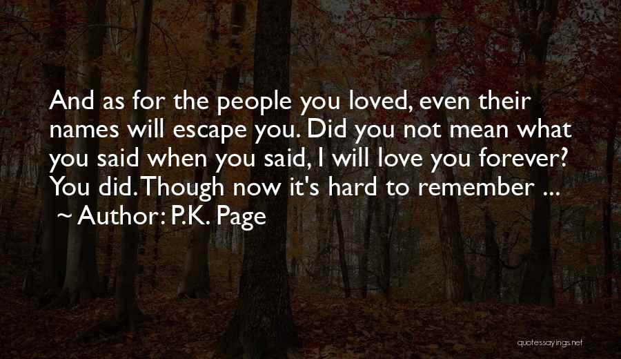 P.K. Page Quotes: And As For The People You Loved, Even Their Names Will Escape You. Did You Not Mean What You Said