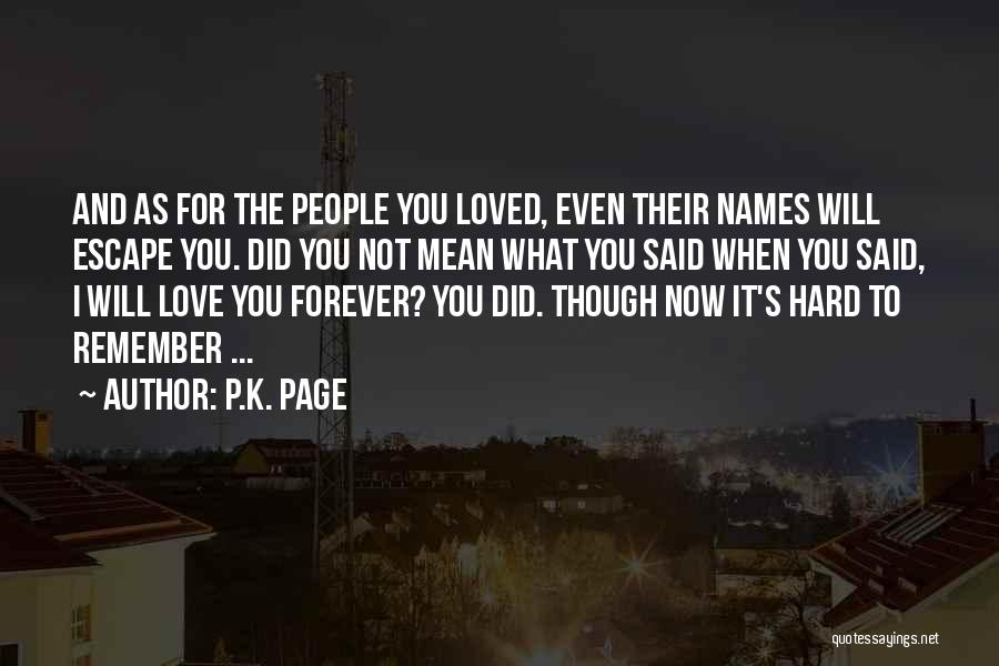P.K. Page Quotes: And As For The People You Loved, Even Their Names Will Escape You. Did You Not Mean What You Said