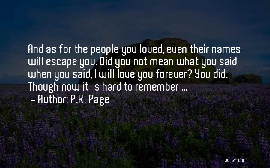 P.K. Page Quotes: And As For The People You Loved, Even Their Names Will Escape You. Did You Not Mean What You Said