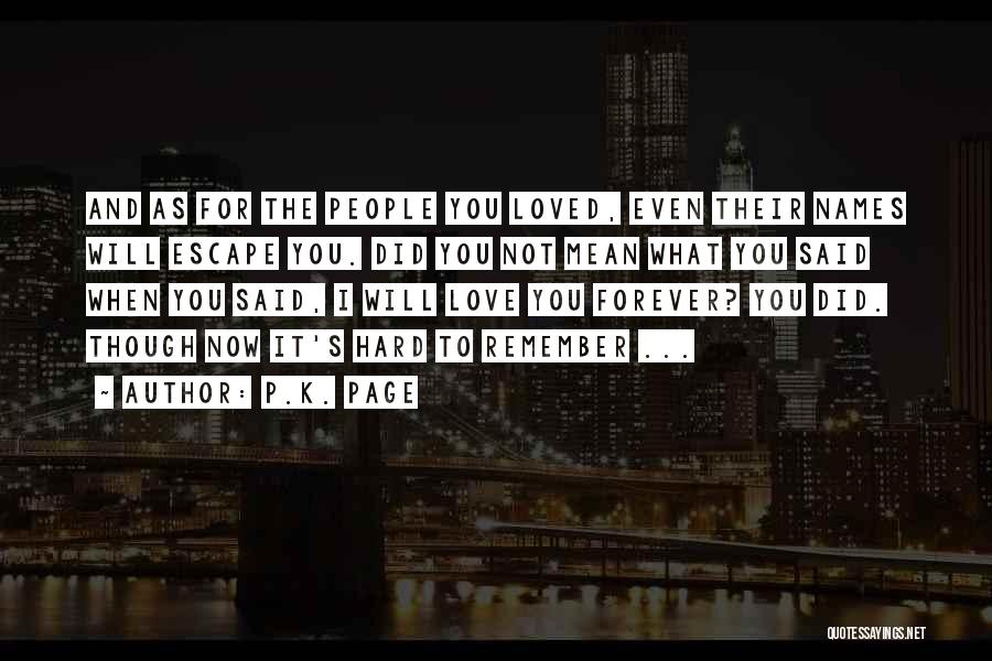 P.K. Page Quotes: And As For The People You Loved, Even Their Names Will Escape You. Did You Not Mean What You Said