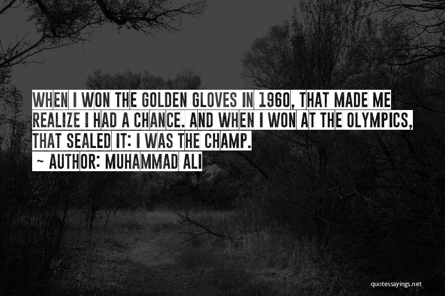 Muhammad Ali Quotes: When I Won The Golden Gloves In 1960, That Made Me Realize I Had A Chance. And When I Won