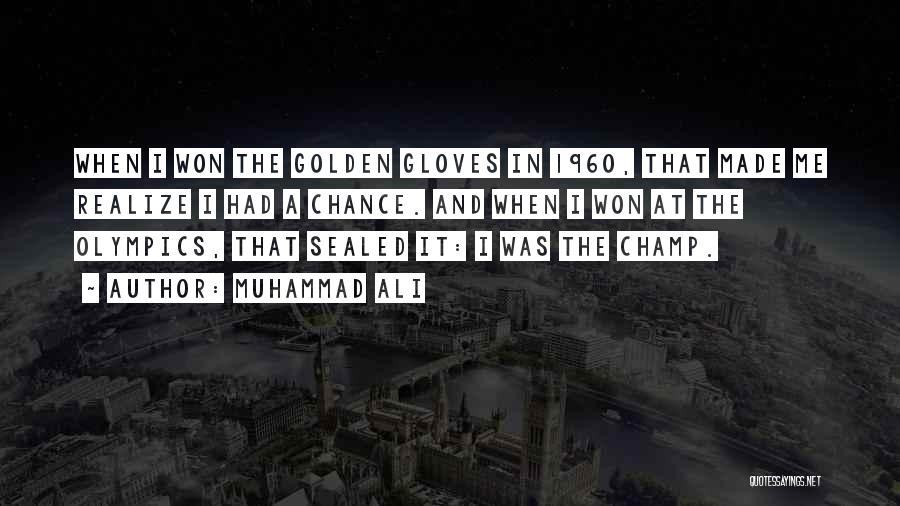 Muhammad Ali Quotes: When I Won The Golden Gloves In 1960, That Made Me Realize I Had A Chance. And When I Won