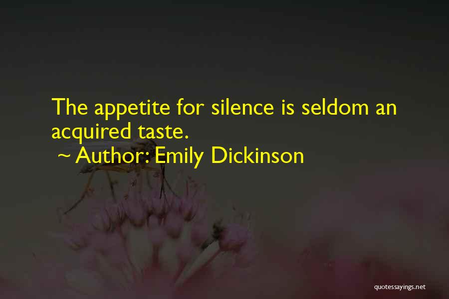 Emily Dickinson Quotes: The Appetite For Silence Is Seldom An Acquired Taste.
