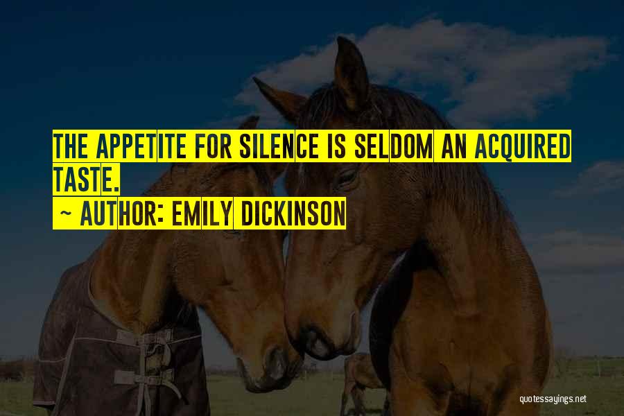 Emily Dickinson Quotes: The Appetite For Silence Is Seldom An Acquired Taste.