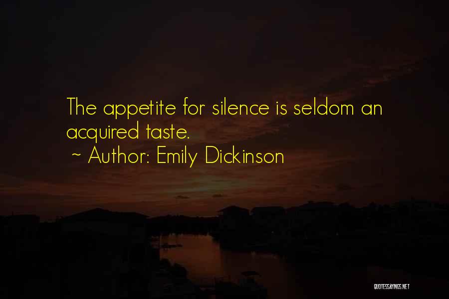 Emily Dickinson Quotes: The Appetite For Silence Is Seldom An Acquired Taste.