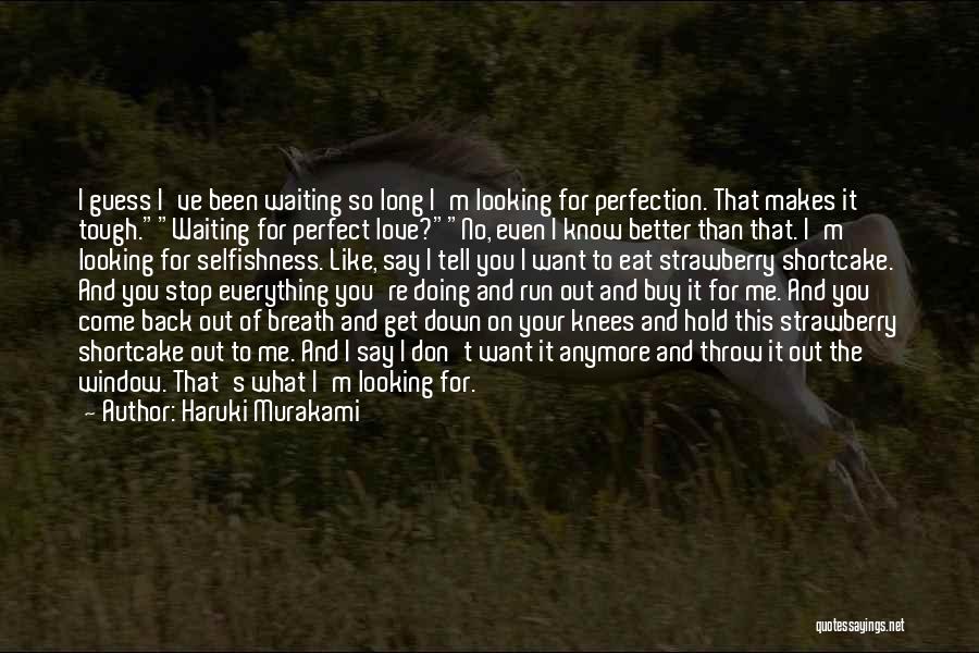 Haruki Murakami Quotes: I Guess I've Been Waiting So Long I'm Looking For Perfection. That Makes It Tough.waiting For Perfect Love?no, Even I