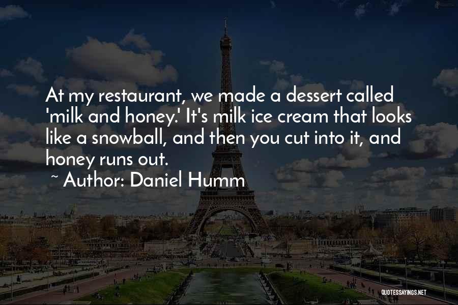Daniel Humm Quotes: At My Restaurant, We Made A Dessert Called 'milk And Honey.' It's Milk Ice Cream That Looks Like A Snowball,