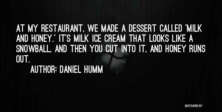 Daniel Humm Quotes: At My Restaurant, We Made A Dessert Called 'milk And Honey.' It's Milk Ice Cream That Looks Like A Snowball,