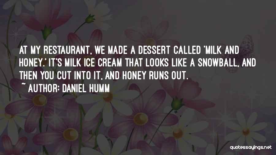 Daniel Humm Quotes: At My Restaurant, We Made A Dessert Called 'milk And Honey.' It's Milk Ice Cream That Looks Like A Snowball,