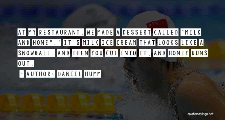 Daniel Humm Quotes: At My Restaurant, We Made A Dessert Called 'milk And Honey.' It's Milk Ice Cream That Looks Like A Snowball,