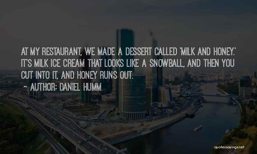 Daniel Humm Quotes: At My Restaurant, We Made A Dessert Called 'milk And Honey.' It's Milk Ice Cream That Looks Like A Snowball,