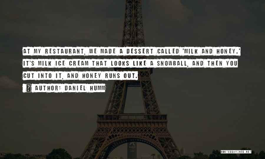 Daniel Humm Quotes: At My Restaurant, We Made A Dessert Called 'milk And Honey.' It's Milk Ice Cream That Looks Like A Snowball,