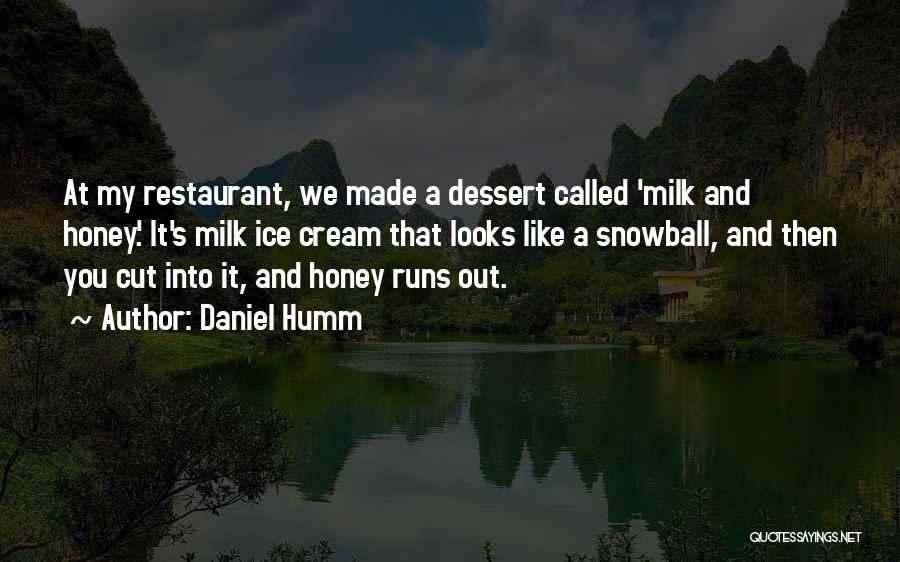 Daniel Humm Quotes: At My Restaurant, We Made A Dessert Called 'milk And Honey.' It's Milk Ice Cream That Looks Like A Snowball,