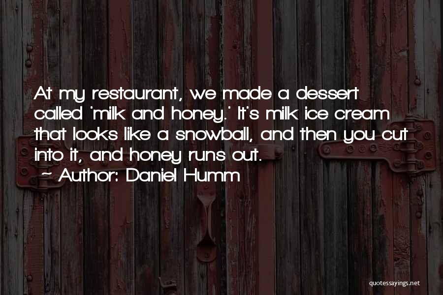 Daniel Humm Quotes: At My Restaurant, We Made A Dessert Called 'milk And Honey.' It's Milk Ice Cream That Looks Like A Snowball,
