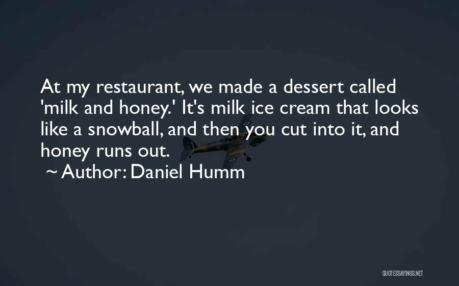 Daniel Humm Quotes: At My Restaurant, We Made A Dessert Called 'milk And Honey.' It's Milk Ice Cream That Looks Like A Snowball,
