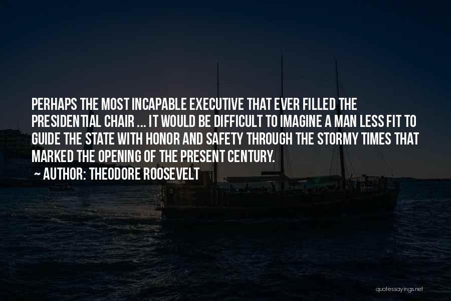 Theodore Roosevelt Quotes: Perhaps The Most Incapable Executive That Ever Filled The Presidential Chair ... It Would Be Difficult To Imagine A Man