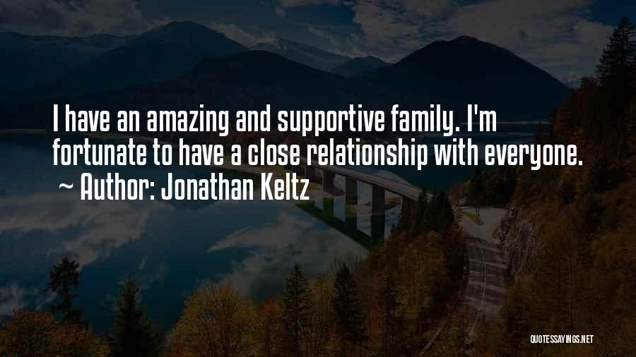 Jonathan Keltz Quotes: I Have An Amazing And Supportive Family. I'm Fortunate To Have A Close Relationship With Everyone.