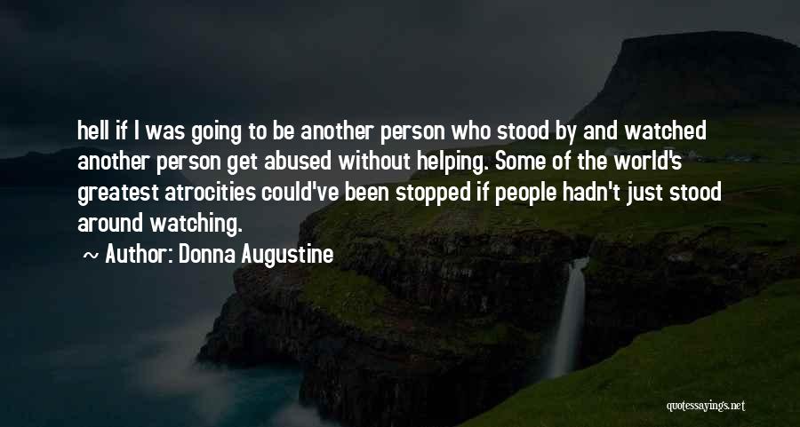 Donna Augustine Quotes: Hell If I Was Going To Be Another Person Who Stood By And Watched Another Person Get Abused Without Helping.