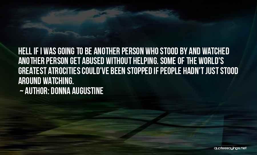 Donna Augustine Quotes: Hell If I Was Going To Be Another Person Who Stood By And Watched Another Person Get Abused Without Helping.