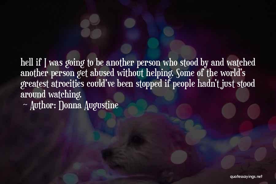 Donna Augustine Quotes: Hell If I Was Going To Be Another Person Who Stood By And Watched Another Person Get Abused Without Helping.