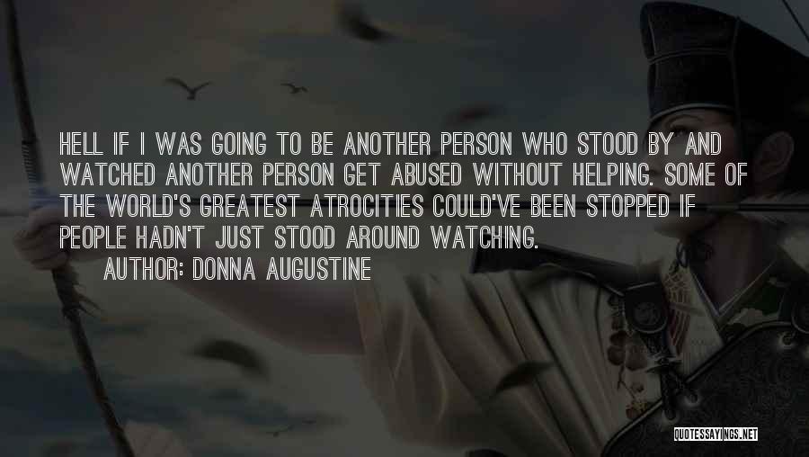 Donna Augustine Quotes: Hell If I Was Going To Be Another Person Who Stood By And Watched Another Person Get Abused Without Helping.