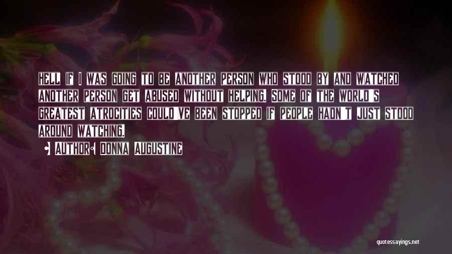 Donna Augustine Quotes: Hell If I Was Going To Be Another Person Who Stood By And Watched Another Person Get Abused Without Helping.