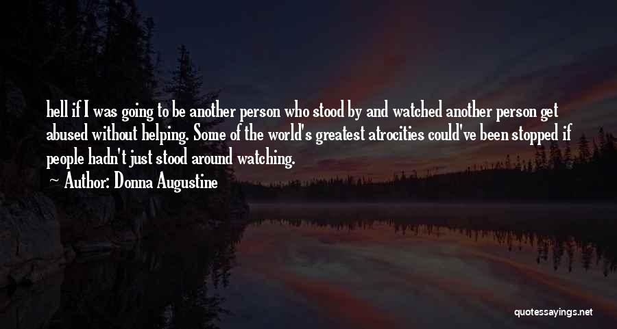 Donna Augustine Quotes: Hell If I Was Going To Be Another Person Who Stood By And Watched Another Person Get Abused Without Helping.