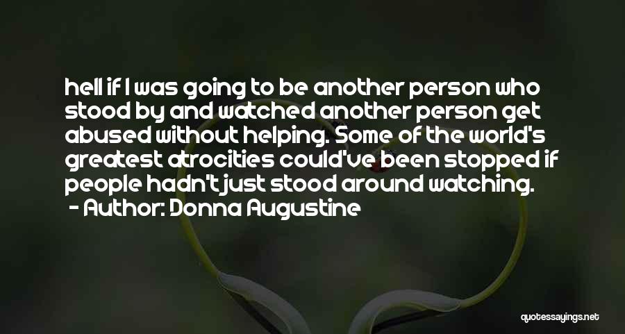 Donna Augustine Quotes: Hell If I Was Going To Be Another Person Who Stood By And Watched Another Person Get Abused Without Helping.