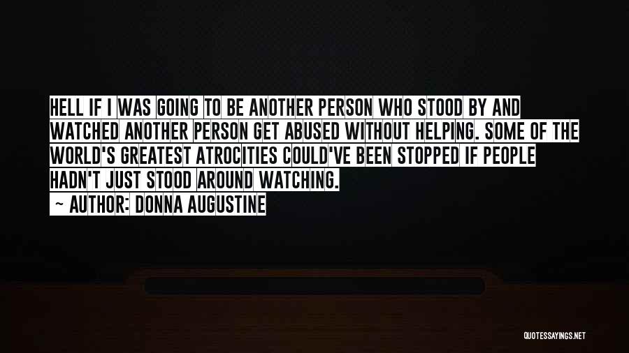 Donna Augustine Quotes: Hell If I Was Going To Be Another Person Who Stood By And Watched Another Person Get Abused Without Helping.