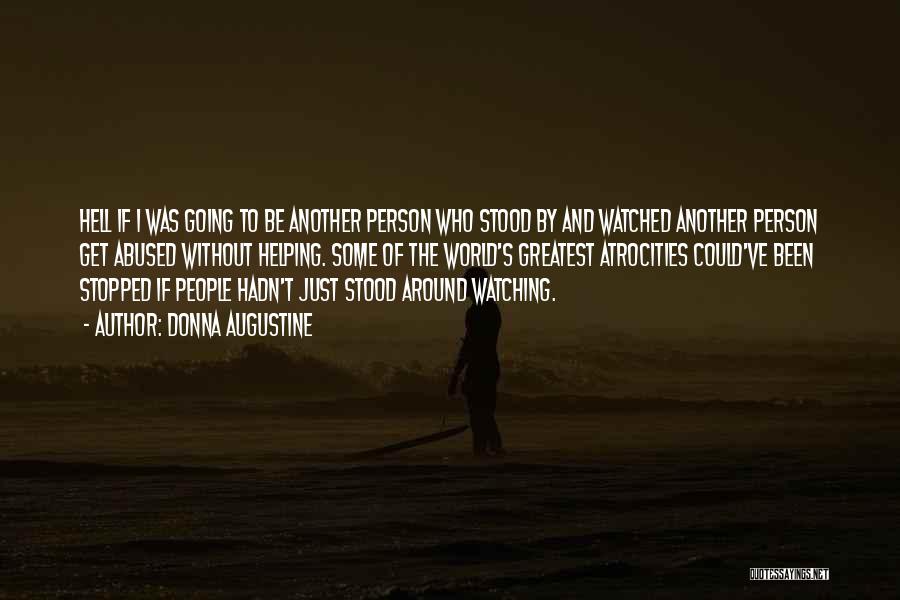 Donna Augustine Quotes: Hell If I Was Going To Be Another Person Who Stood By And Watched Another Person Get Abused Without Helping.
