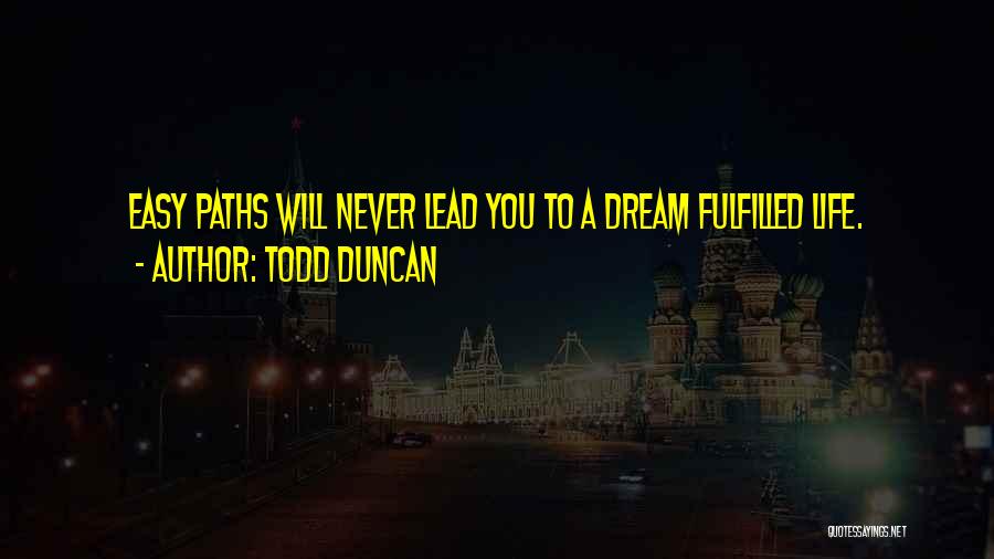 Todd Duncan Quotes: Easy Paths Will Never Lead You To A Dream Fulfilled Life.