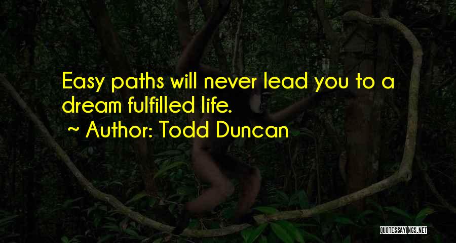 Todd Duncan Quotes: Easy Paths Will Never Lead You To A Dream Fulfilled Life.