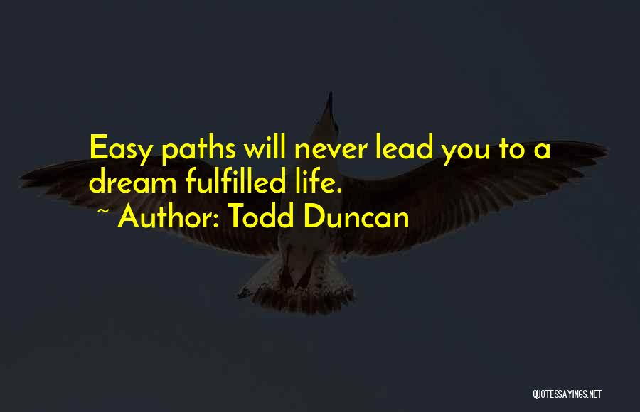 Todd Duncan Quotes: Easy Paths Will Never Lead You To A Dream Fulfilled Life.