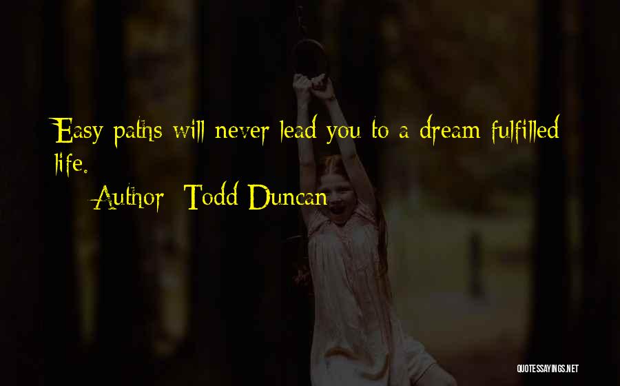 Todd Duncan Quotes: Easy Paths Will Never Lead You To A Dream Fulfilled Life.