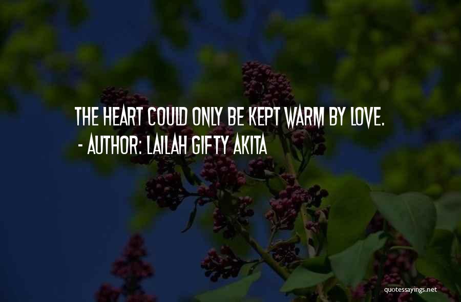 Lailah Gifty Akita Quotes: The Heart Could Only Be Kept Warm By Love.