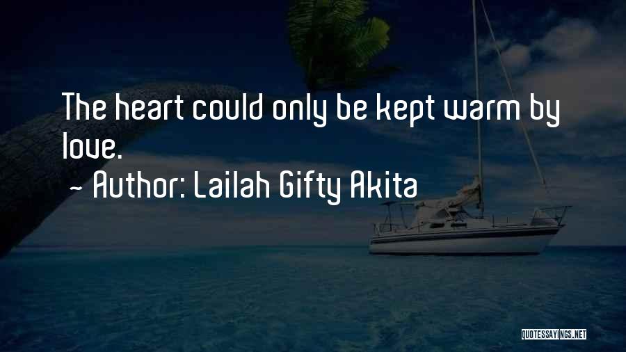 Lailah Gifty Akita Quotes: The Heart Could Only Be Kept Warm By Love.