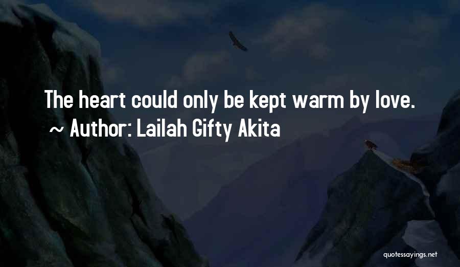Lailah Gifty Akita Quotes: The Heart Could Only Be Kept Warm By Love.
