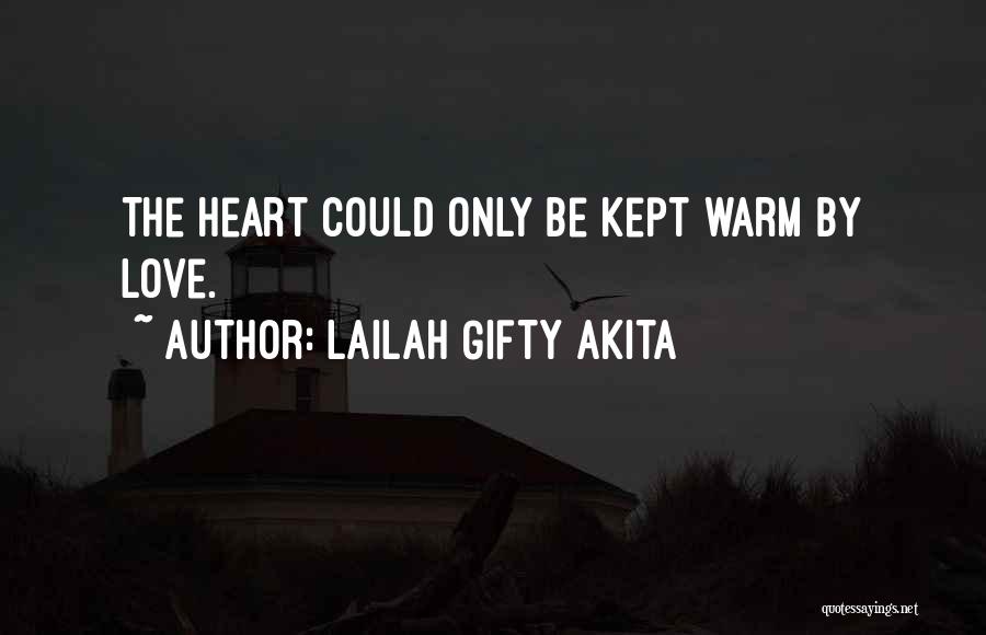 Lailah Gifty Akita Quotes: The Heart Could Only Be Kept Warm By Love.