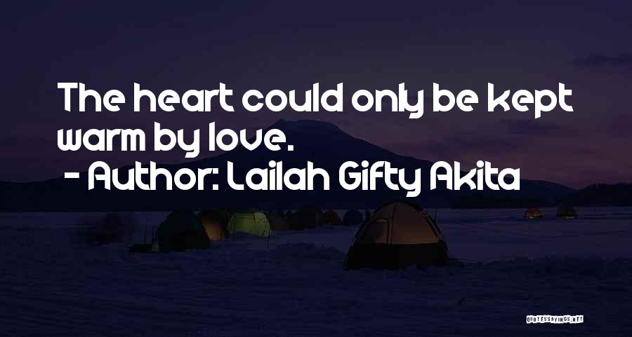 Lailah Gifty Akita Quotes: The Heart Could Only Be Kept Warm By Love.