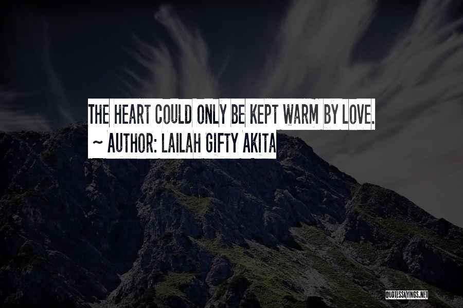 Lailah Gifty Akita Quotes: The Heart Could Only Be Kept Warm By Love.