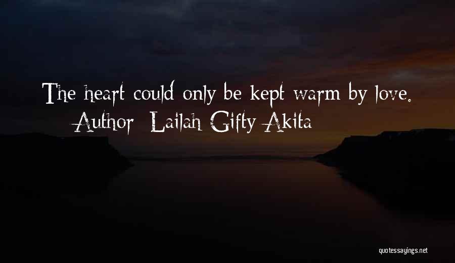 Lailah Gifty Akita Quotes: The Heart Could Only Be Kept Warm By Love.