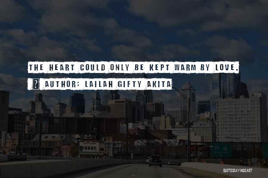 Lailah Gifty Akita Quotes: The Heart Could Only Be Kept Warm By Love.